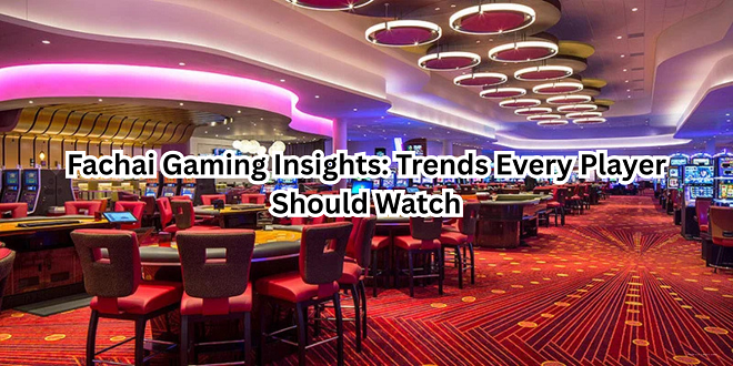 Fachai Gaming Insights: Trends Every Player Should Watch
